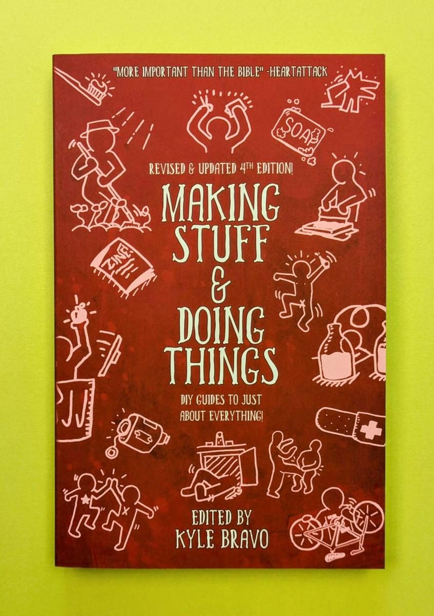 Making Stuff and Doing Things: DIY Guides to Just About Everything by Kyle Bravo